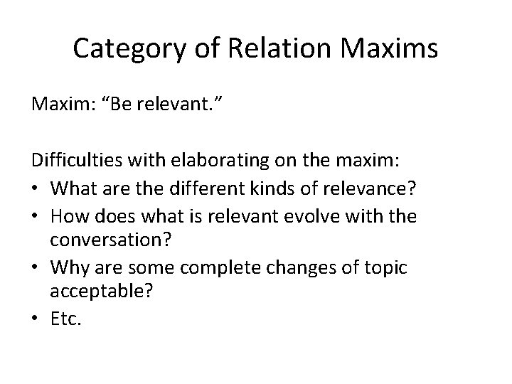 Category of Relation Maxims Maxim: “Be relevant. ” Difficulties with elaborating on the maxim: