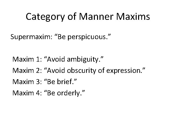 Category of Manner Maxims Supermaxim: “Be perspicuous. ” Maxim 1: “Avoid ambiguity. ” Maxim