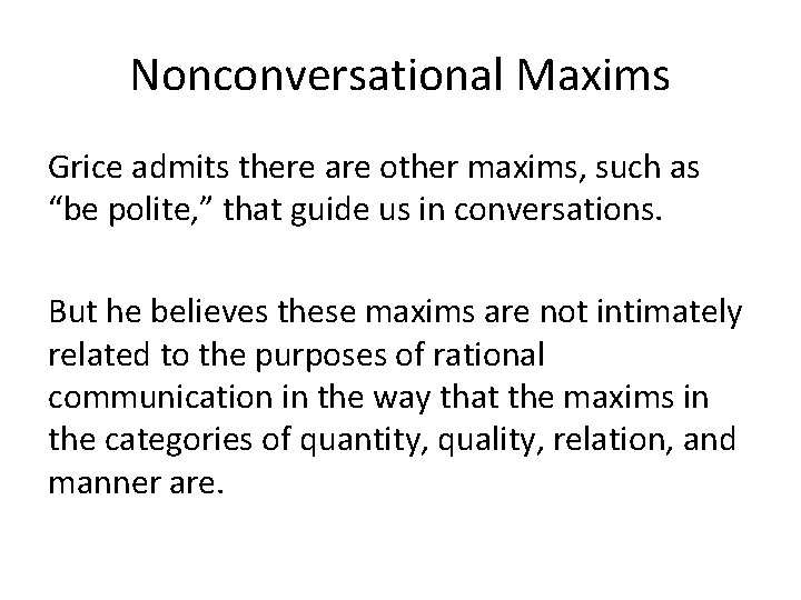 Nonconversational Maxims Grice admits there are other maxims, such as “be polite, ” that