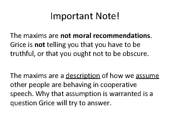 Important Note! The maxims are not moral recommendations. Grice is not telling you that