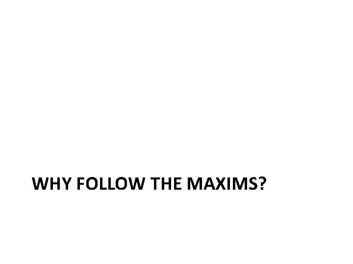WHY FOLLOW THE MAXIMS? 