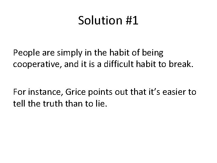 Solution #1 People are simply in the habit of being cooperative, and it is