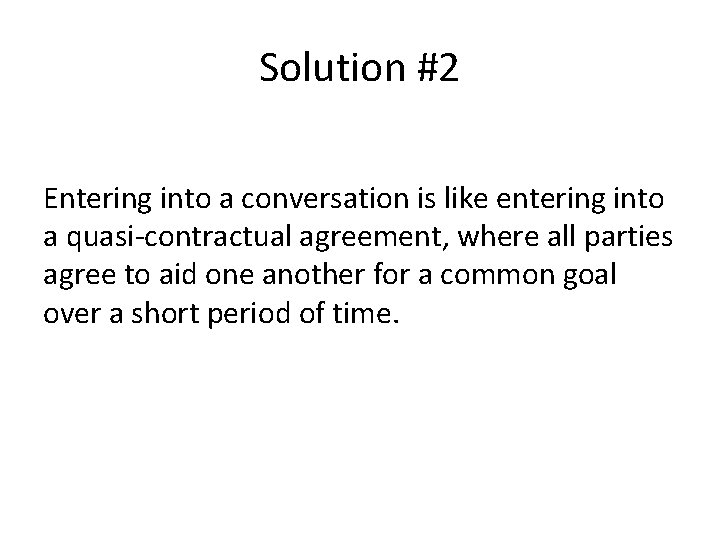 Solution #2 Entering into a conversation is like entering into a quasi-contractual agreement, where