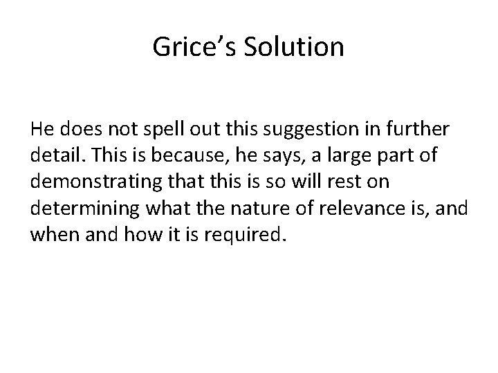 Grice’s Solution He does not spell out this suggestion in further detail. This is