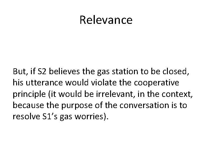 Relevance But, if S 2 believes the gas station to be closed, his utterance