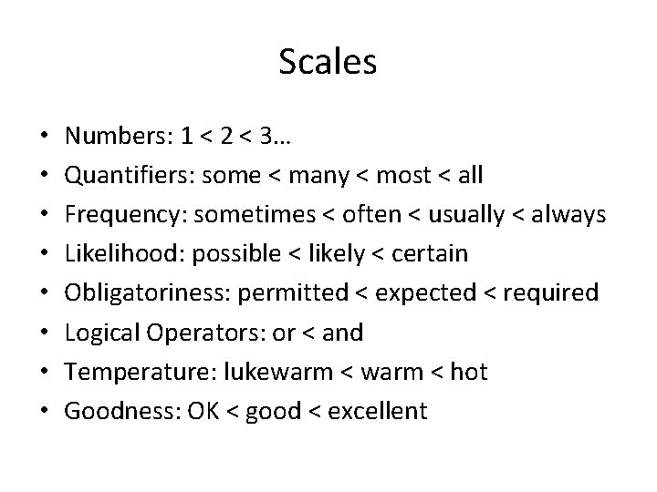 Scales • • Numbers: 1 < 2 < 3… Quantifiers: some < many <