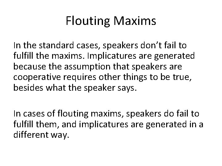 Flouting Maxims In the standard cases, speakers don’t fail to fulfill the maxims. Implicatures