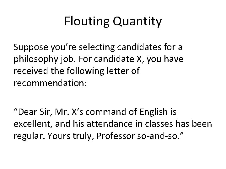 Flouting Quantity Suppose you’re selecting candidates for a philosophy job. For candidate X, you