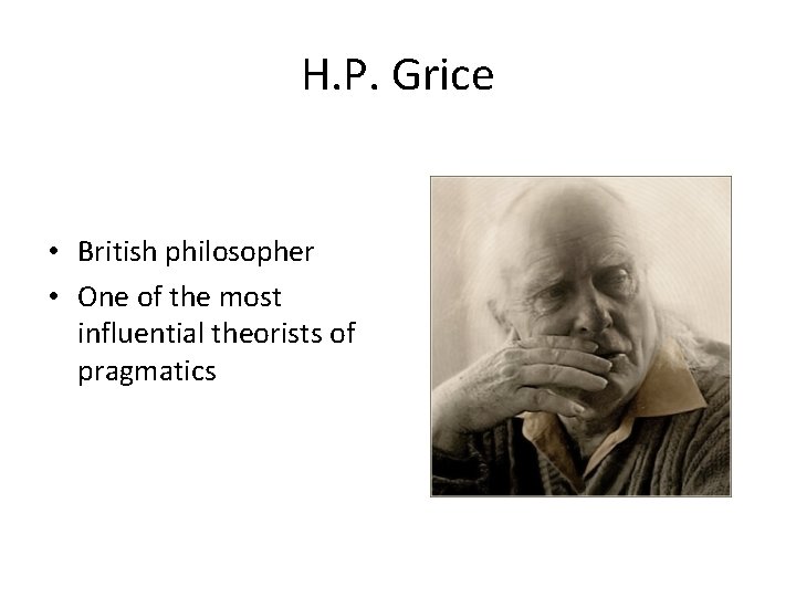 H. P. Grice • British philosopher • One of the most influential theorists of