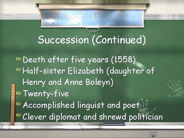 Succession (Continued) ✏ Death after five years (1558) ✏ Half-sister Elizabeth (daughter of Henry