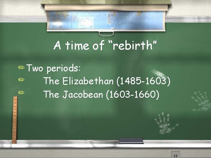 A time of “rebirth” ✏ Two ✏ ✏ periods: The Elizabethan (1485 -1603) The