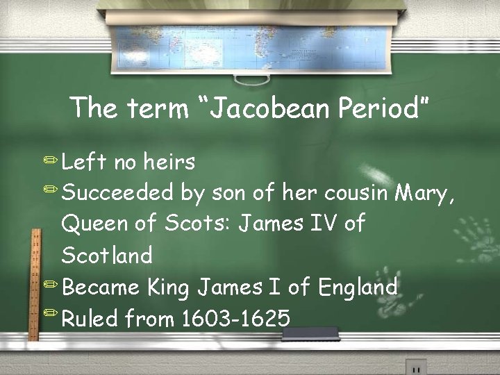 The term “Jacobean Period” ✏ Left no heirs ✏ Succeeded by son of her