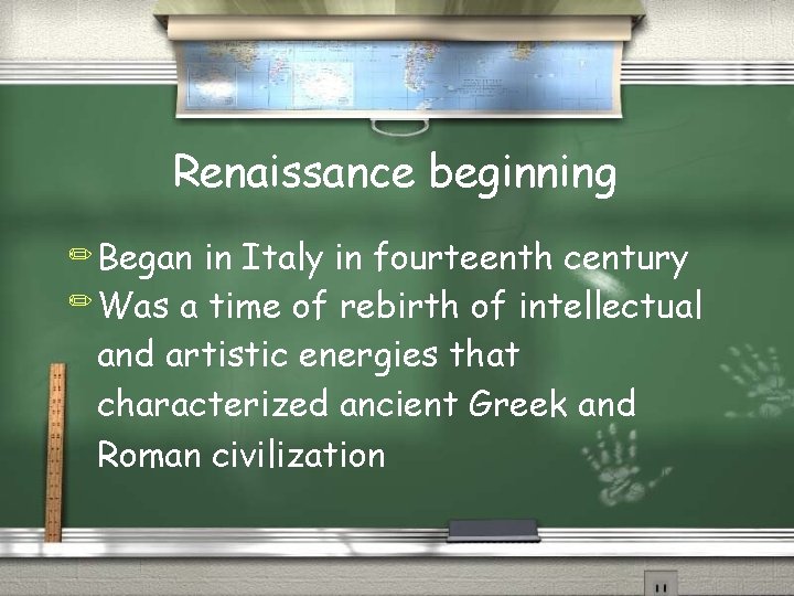 Renaissance beginning ✏ Began in Italy in fourteenth century ✏ Was a time of