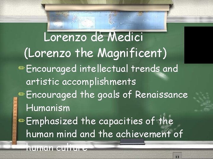 Lorenzo de Medici (Lorenzo the Magnificent) ✏ Encouraged intellectual trends and artistic accomplishments ✏