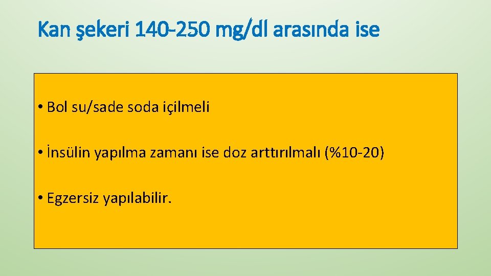Kan şekeri 140 -250 mg/dl arasında ise • Bol su/sade soda içilmeli • İnsülin