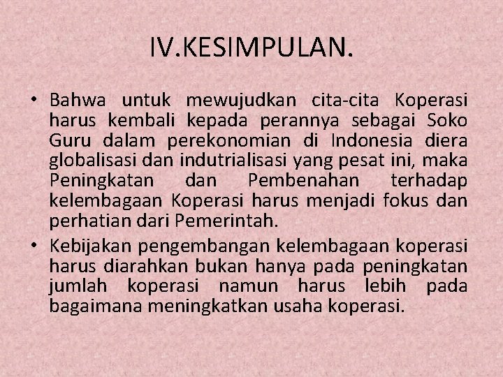 IV. KESIMPULAN. • Bahwa untuk mewujudkan cita-cita Koperasi harus kembali kepada perannya sebagai Soko