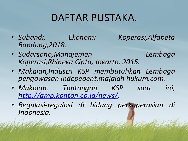 DAFTAR PUSTAKA. • Subandi, Ekonomi Koperasi, Alfabeta Bandung, 2018. • Sudarsono, Manajemen Lembaga Koperasi,