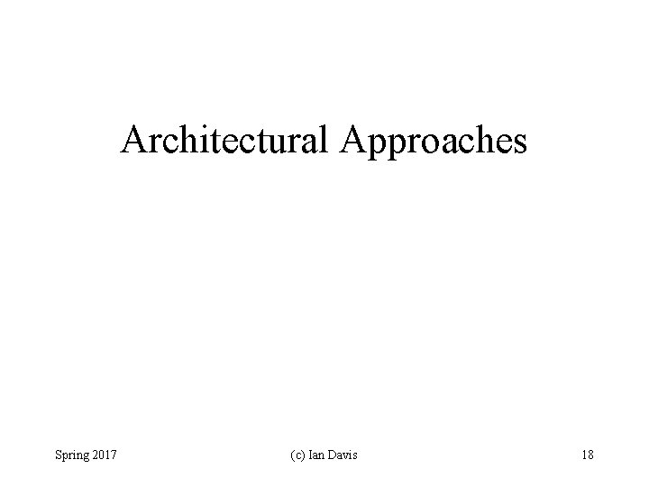 Architectural Approaches Spring 2017 (c) Ian Davis 18 