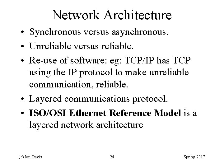 Network Architecture • Synchronous versus asynchronous. • Unreliable versus reliable. • Re-use of software: