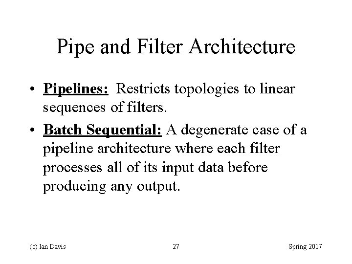 Pipe and Filter Architecture • Pipelines: Restricts topologies to linear sequences of filters. •