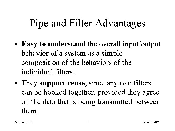 Pipe and Filter Advantages • Easy to understand the overall input/output behavior of a