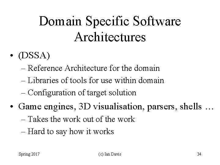 Domain Specific Software Architectures • (DSSA) – Reference Architecture for the domain – Libraries