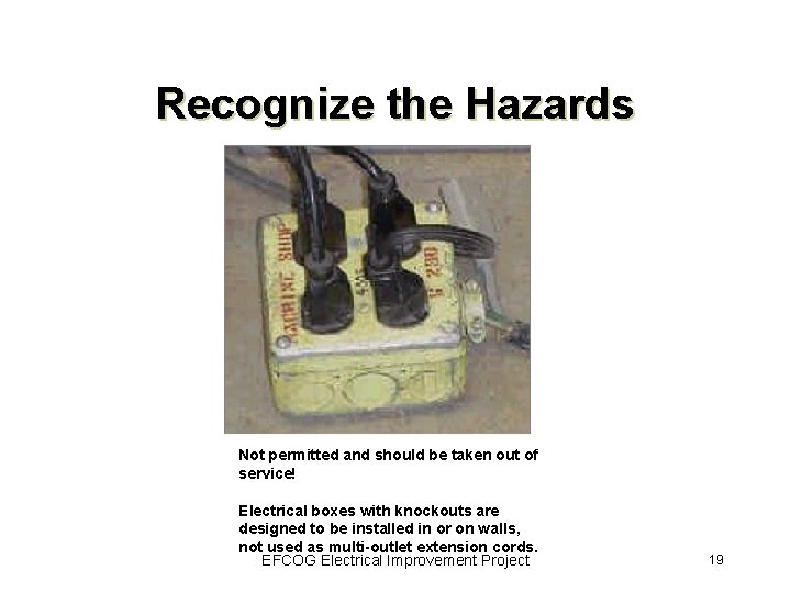 Recognize the Hazards Not permitted and should be taken out of service! Electrical boxes