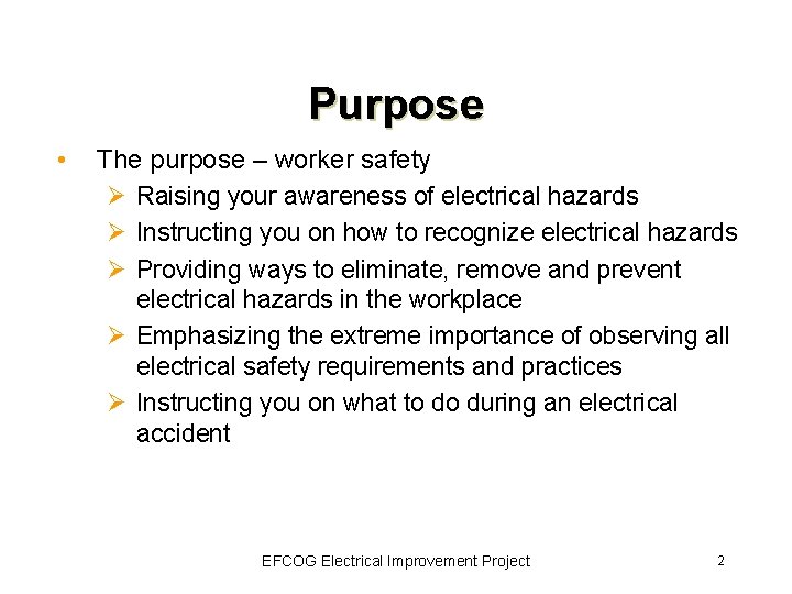 Purpose • The purpose – worker safety Ø Raising your awareness of electrical hazards