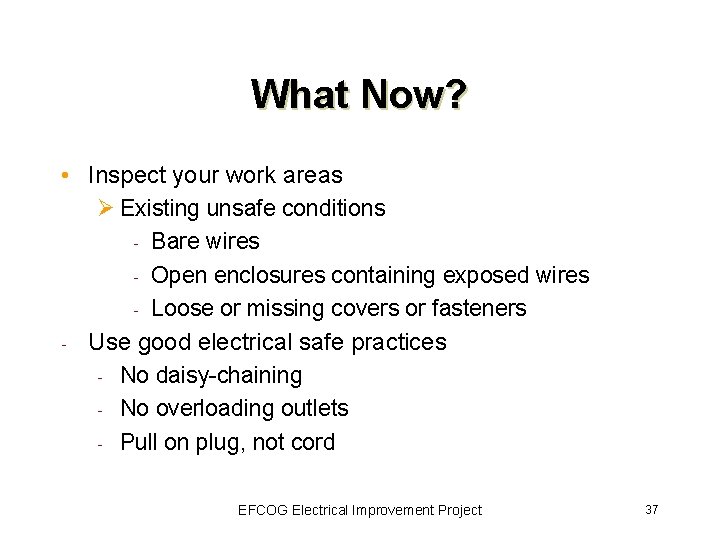 What Now? • Inspect your work areas Ø Existing unsafe conditions - Bare wires