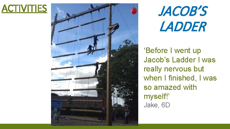 ACTIVITIES JACOB’S LADDER ‘Before I went up Jacob’s Ladder I was really nervous but