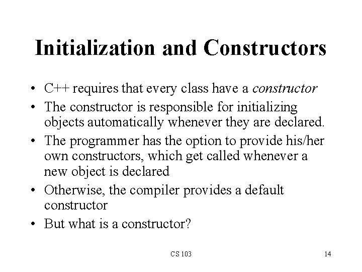 Initialization and Constructors • C++ requires that every class have a constructor • The