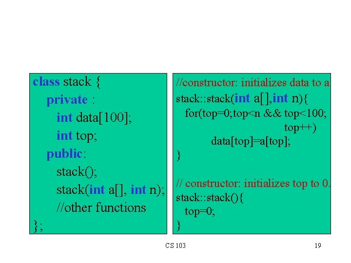 class stack { private : int data[100]; int top; public: stack(); stack(int a[], int