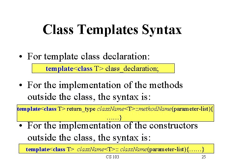 Class Templates Syntax • For template class declaration: template<class T> class_declaration; • For the