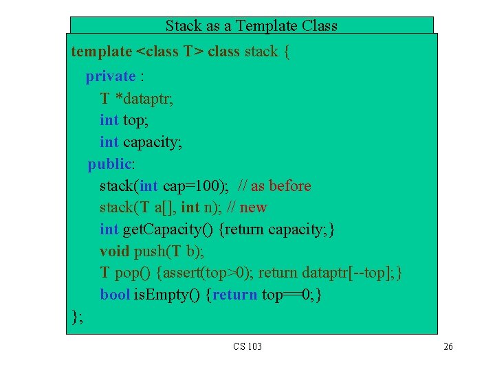 Stack as a Template Class template <class T> class stack { private : T