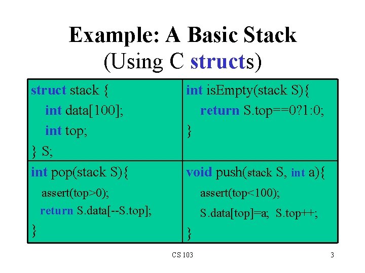 Example: A Basic Stack (Using C structs) struct stack { int data[100]; int top;