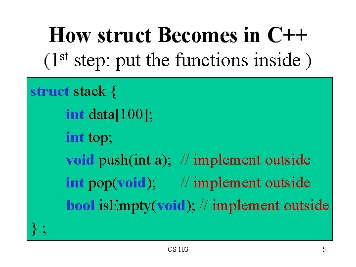 How struct Becomes in C++ (1 st step: put the functions inside ) struct