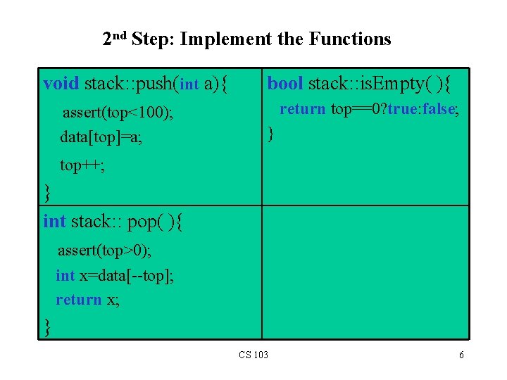 2 nd Step: Implement the Functions void stack: : push(int a){ assert(top<100); data[top]=a; bool