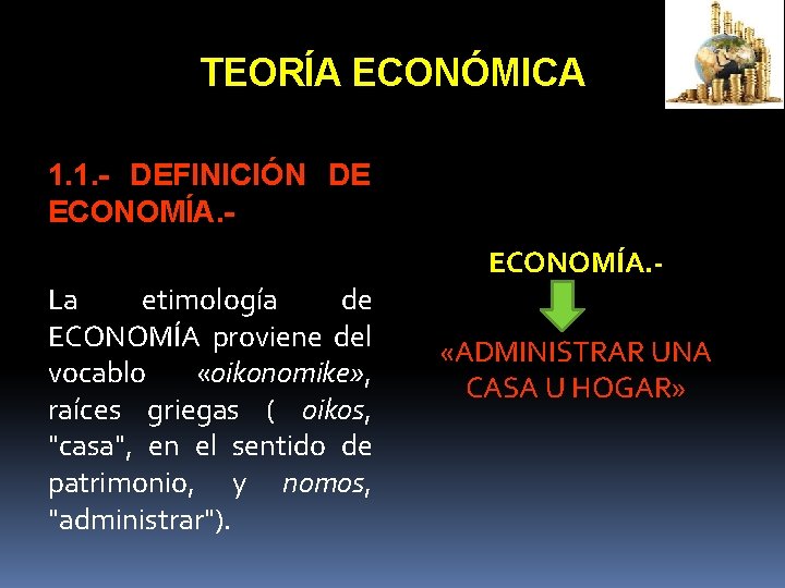 TEORÍA ECONÓMICA 1. 1. - DEFINICIÓN DE ECONOMÍA. La etimología de ECONOMÍA proviene del