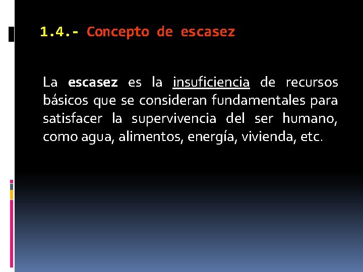 1. 4. - Concepto de escasez La escasez es la insuficiencia de recursos básicos