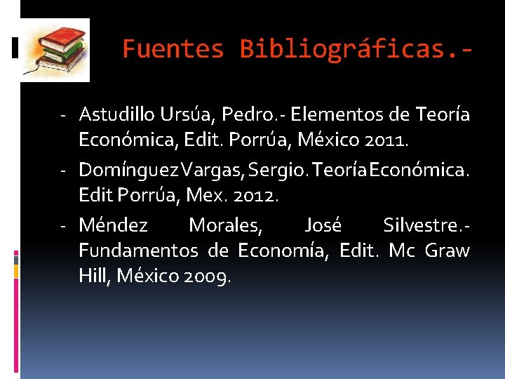 Fuentes Bibliográficas. - Astudillo Ursúa, Pedro. - Elementos de Teoría Económica, Edit. Porrúa, México