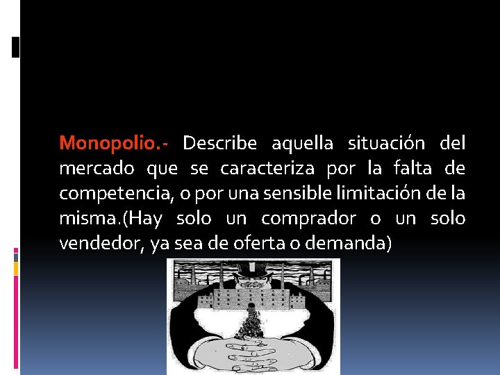 Monopolio. - Describe aquella situación del mercado que se caracteriza por la falta de