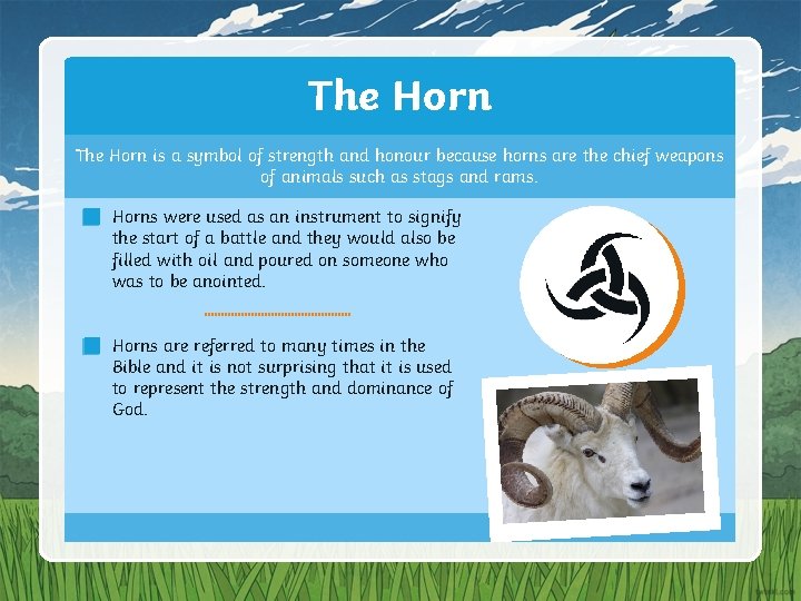 The Horn is a symbol of strength and honour because horns are the chief