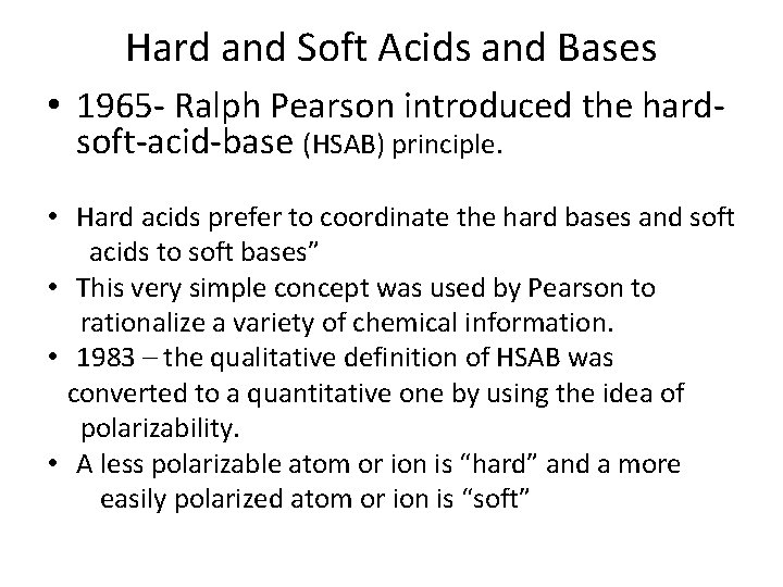 Hard and Soft Acids and Bases • 1965 - Ralph Pearson introduced the hardsoft-acid-base