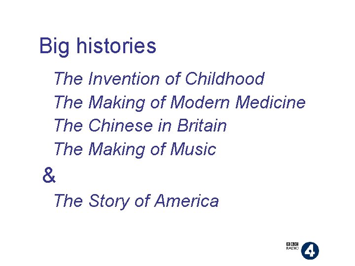 Big histories The Invention of Childhood The Making of Modern Medicine The Chinese in