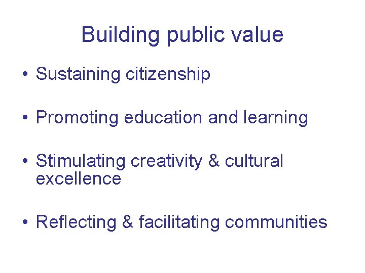 Building public value • Sustaining citizenship • Promoting education and learning • Stimulating creativity