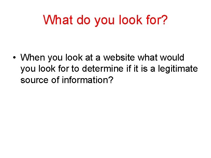 What do you look for? • When you look at a website what would