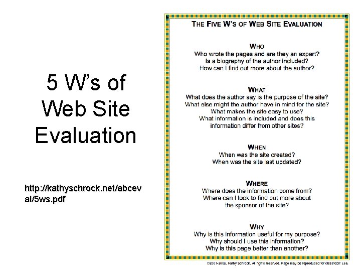 5 W’s of Web Site Evaluation http: //kathyschrock. net/abcev al/5 ws. pdf 