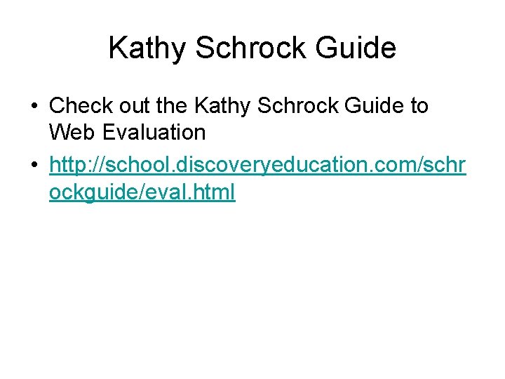 Kathy Schrock Guide • Check out the Kathy Schrock Guide to Web Evaluation •