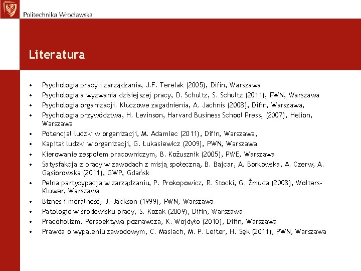 Literatura • • • • Psychologia pracy i zarządzania, J. F. Terelak (2005), Difin,