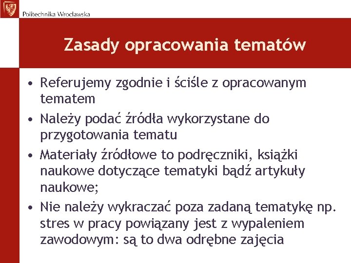 Zasady opracowania tematów • Referujemy zgodnie i ściśle z opracowanym tematem • Należy podać